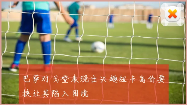 巴萨对戈登表现出兴趣纽卡高价要挟让其陷入困境